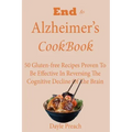 End to Alzheimer's Cookbook: 50 Gluten-free Recipes Proven To Be Effective In Reversing Cognitive Decline Of The Brain