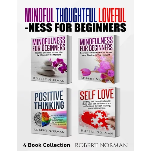 Mindfulness for Beginners, Positive Thinking, Self Love: 4 Books in 1! Your Mindset Super Combo! Learn to Stay in the Moment, 30 Days of Positive Thou