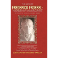 The Life of Frederick Froebel: Founder of Kindergarten by Denton Jacques Snider (1900): Edited and Annotated with Illustrations by J (Johannes) Froeb