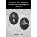 A History of Blacks in Kentucky: From Slavery to Segregation, 1760-1891