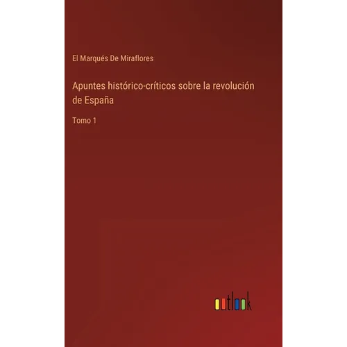 Apuntes histórico-críticos sobre la revolución de España: Tomo 1