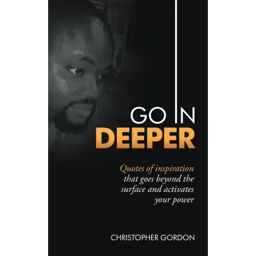 Go in Deeper: Quotes of Inspiration That Goes Beyond the Surface and Activates Your Power