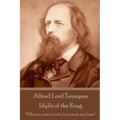 Alfred Lord Tennyson - Idylls of the King: "Who are wise in love, love most, say least."