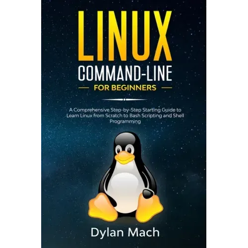 LINUX Command-Line for Beginners: A Comprehensive Step-by-Step Starting Guide to Learn Linux from Scratch to Bash Scripting and Shell Programming