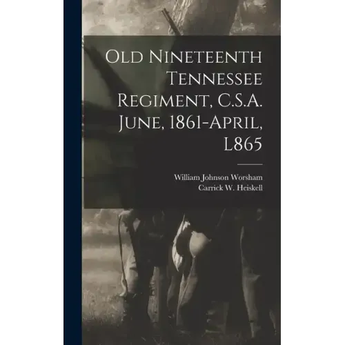 Old Nineteenth Tennessee Regiment, C.S.A. June, 1861-April, L865