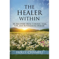 The Healer Within: My Recovery from Chronic Lyme, CFS, and Autoimmune Disease