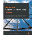 Hands-On Kubernetes on Azure - Third Edition: Use Azure Kubernetes Service to automate management, scaling, and deployment of containerized applicatio