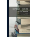 Brahms His Life And Work