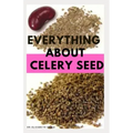 Everything about Celery Seed: Growing, Healing, Recipes, Health Benefits, Medical Uses and lots more