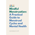 Mindful Menstruation: a Practical Guide to Menstrual Cycles and Mental Health