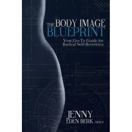 The Body Image Blueprint: Your Go-To Guide for Radical Self-Reverence