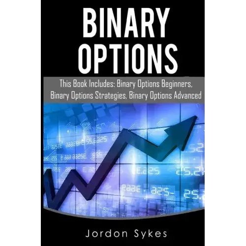Binary Options: This Books Includes: Binary Options Beginners, Binary Options Strategies, Binary Options Advanced.