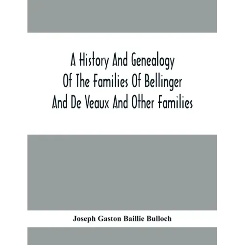 A History And Genealogy Of The Families Of Bellinger And De Veaux And Other Families