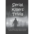 Serial Killers Trivia: 500 Disturbing True Crime Statistics And Fact That Will Freak You Out: Quiz On Crime, Crimes To Solve For Fun