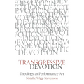 Transgressive Devotion: Theology as Performance Art