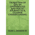 The Rhythm Of Life: An Opinionated And Poetic Journey To A Clearer Understanding