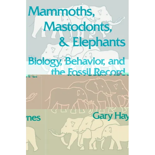 Mammoths, Mastodonts, and Elephants: Biology, Behavior and the Fossil Record