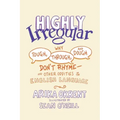 Highly Irregular: Why Tough, Through, and Dough Don't Rhyme--And Other Oddities of the English Language