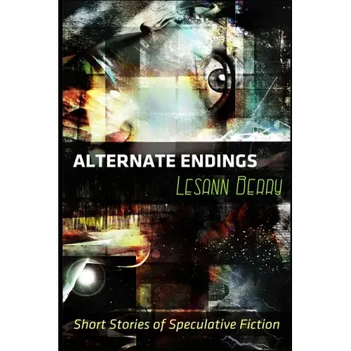Alternate Endings: Short Stories of Speculative Fiction