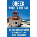 Greek Word of the Day: 365 High Frequency Words to Accelerate Your Greek Vocabulary