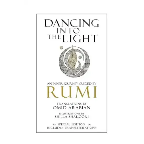 Dancing Into The Light: An Inner Journey Guided by Rumi - Special Edition