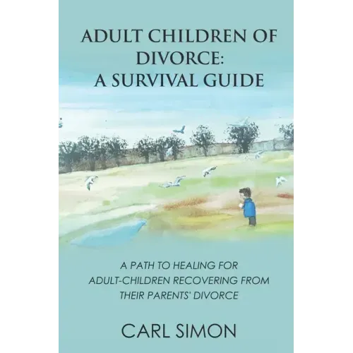Adult Children of Divorce: A Survival Guide: A path to healing for adult-children recovering from their parents' divorce.