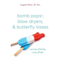 bomb pops, blow dryers, & butterfly kisses: a journey of healing. a story of hope.