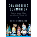 Commodified Communion: Eucharist, Consumer Culture, and the Practice of Everyday Life