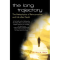 The Long Trajectory: The Metaphysics of Reincarnation and Life after Death