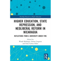 Higher Education, State Repression, and Neoliberal Reform in Nicaragua: Reflections from a University Under Fire