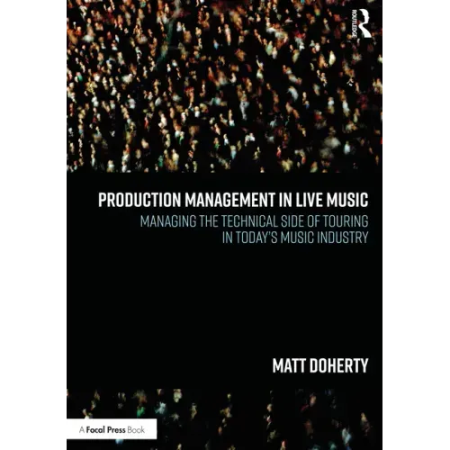 Production Management in Live Music: Managing the Technical Side of Touring in Today's Music Industry