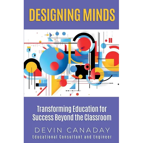 Designing Minds: Transforming Education for Success Beyond the Classroom