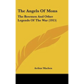 The Angels of Mons: The Bowmen and Other Legends of the War (1915)