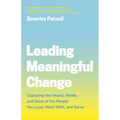 Leading Meaningful Change: Capturing the Hearts, Minds, and Souls of the People You Lead, Work With, and Serve