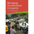 Managing Humanitarian Innovation: The cutting edge of aid