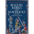 Rogues, Rebels and Mavericks of the Medieval Ages