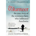 The Volunteer: The True Story of the Resistance Hero Who Infiltrated Auschwitz