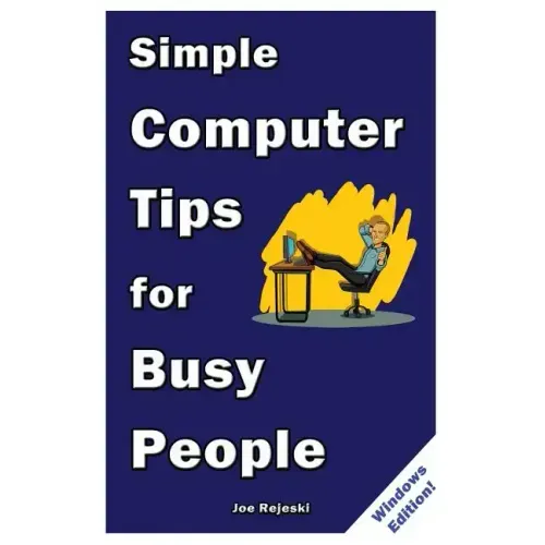 Simple Computer Tips for Busy People: Finish your work early with these powerful, easy-to-remember computer tips for non-techies like you!