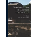 Tom Swift and His Electric Locomotive: Or, Two Miles a Minute on the Rails