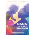 Mama, You Are Enough: How to Create Calm, Joy, and Confidence Within the Chaos of Motherhood