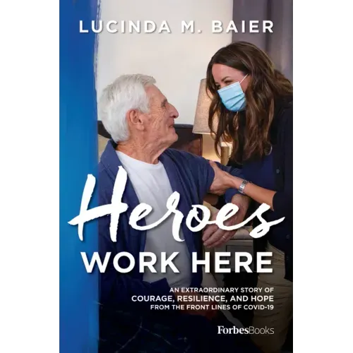 Heroes Work Here: An Extraordinary Story of Courage, Resilience and Hope from the Frontlines of Covid-19