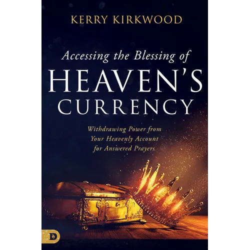 Accessing the Blessing of Heaven's Currency: Withdrawing Power from Your Heavenly Account for Answered Prayers