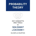 Probability Theory: Key Concepts and Tools for SOA Exam P & CAS Exam 1