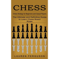 Chess: Chess Strategy for Beginners and Casual Players (The Ultimate and Definitive Guide to Learn Chess Board Rules)