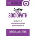 Dealing with a Sociopath: How to survive the antisocials, narcissists and psychopaths in your life