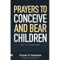 Prayers to Conceive and Bear Children: Supernatural Childbirth: Prayers for the Fulfillment of God's Promises in Conception and Delivery