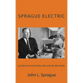 Sprague Electric: An Electronics Giant's Rise, Fall, and Life after Death