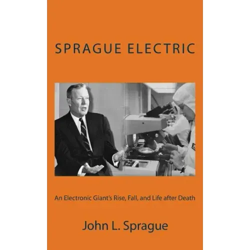 Sprague Electric: An Electronics Giant's Rise, Fall, and Life after Death