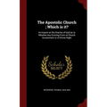 The Apostolic Church; Which is it?: An Inquiry at the Oracles of God as to Whether any Existing Form of Church Government is of Divine Right