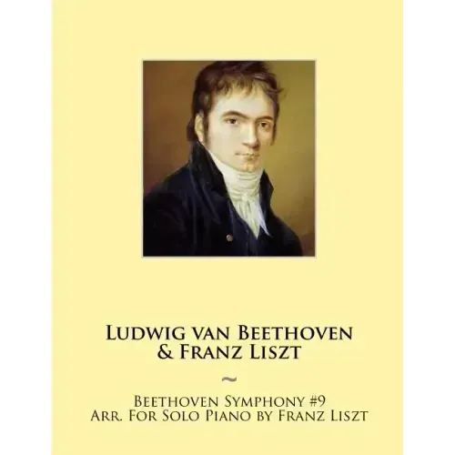 Beethoven Symphony #9 Arr. For Solo Piano by Franz Liszt
